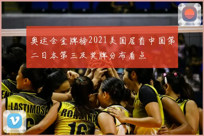 奥运会金牌榜2021美国居首中国第二日本第三及奖牌分布看点