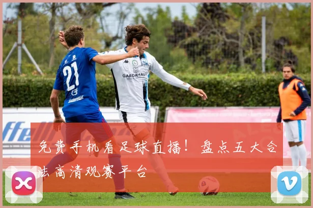 免费手机看足球直播！盘点五大合法高清观赛平台